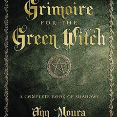 [Get] PDF EBOOK EPUB KINDLE Grimoire for the Green Witch: A Complete Book of Shadows (Green Witchcra