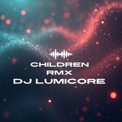 Robert Miles – Children (DJ LumiCore Whisper Edit / Remix)