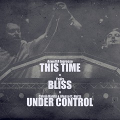 Axwell Λ Ingrosso vs. Years vs. Calvin Harris & Alesso ft. Hurts - This Time / Bliss / Under Control