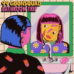 99 Goonsquad - Bathroom Trip