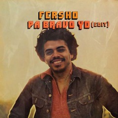 Fersho - Pa' Bravo Yo (EDIT)