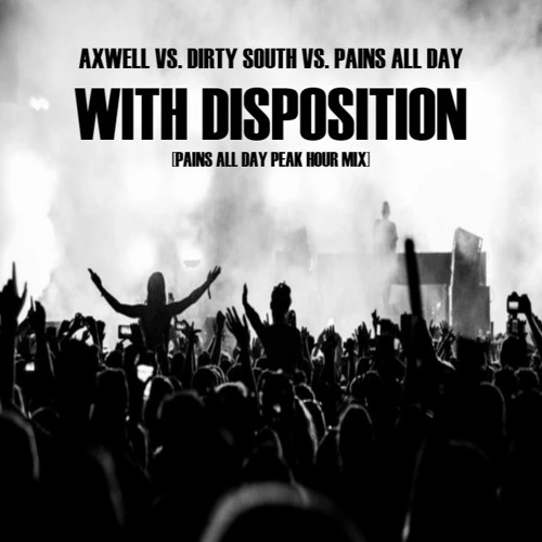 AXWELL vs. DIRTY SOUTH vs. PAINS ALL DAY - WITH DISPOSITION [PAINS PEAK HOUR MIX]