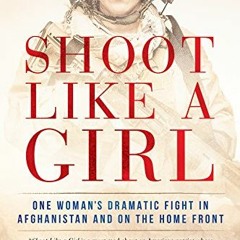GET EPUB 🧡 Shoot Like a Girl: One Woman's Dramatic Fight in Afghanistan and on the H