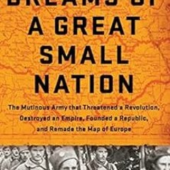 [View] [EPUB KINDLE PDF EBOOK] Dreams of a Great Small Nation: The Mutinous Army that Threatened a R