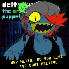 [Deltarune: The Original Puppet] - HEY METTA, DO YOU LIKE TV? DONT BELIEVE