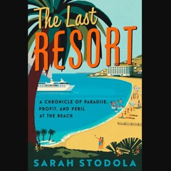 PDF ⚡ The Last Resort: A Chronicle of Paradise, Profit, and Peril at the Beach [PDF]