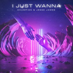 Chumpion & Jesse James - I Just Wanna