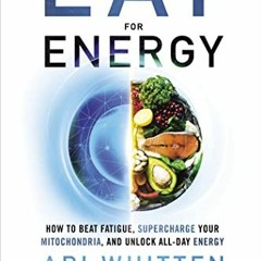 Read pdf Eat for Energy: How to Beat Fatigue, Supercharge Your Mitochondria, and Unlock All-Day Ener