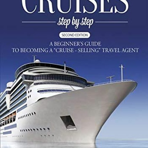 Get [KINDLE PDF EBOOK EPUB] How to Sell Cruises Step-by-Step: A Beginner's Guide to Becoming a "Crui
