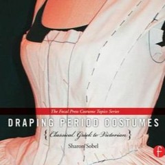 READ Draping Period Costumes: Classical Greek to Victorian: (The Focal Press Costume Topics