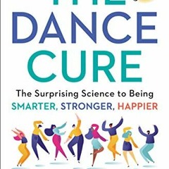 [Access] EPUB 💚 The Dance Cure: The Surprising Science to Being Smarter, Stronger, H