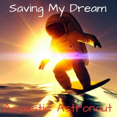 Saving My Dream ©2023 By Acoustic Astronaut™ Feat. John Long & Misha K