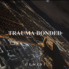 TRAUMA BONDED - G E M I N I