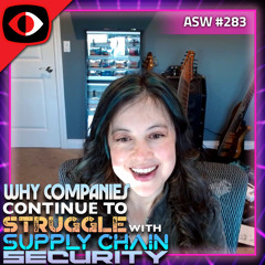 Why Companies Continue to Struggle with Supply Chain Security - Melinda Marks - ASW #283