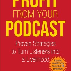 [PDF READ ONLINE] Profit from Your Podcast: Proven Strategies to Turn Listeners