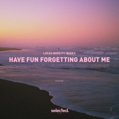 Lucas Nord Ft. Husky - Have Fun Forgetting About Me