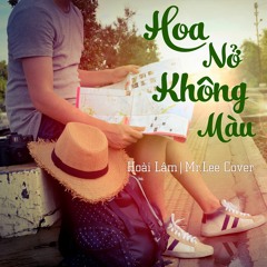 HOA NỞ KHÔNG MÀU - Hoài Lâm | MrLee Cover