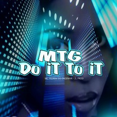 MTG - DO IT TO IT - MC PEDRIN DO ENGENHA - 2L PROD