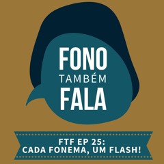 FTF Episódio 25: Cada fonema, um flash!