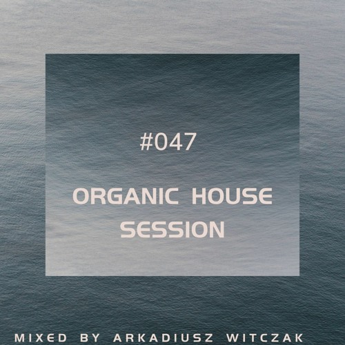 Organic House Session #047