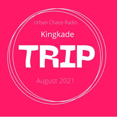 Kingkade -  Urban Chaos Radio -  Trip #3 -   August 2021 [UCR Exclusive Tracks Only ]