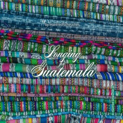 LONGING FOR GUATEMALA - Lovesong to Guatemala