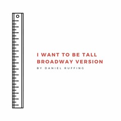 I Want to Be Tall (Broadway Version)