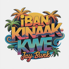 Iban Kinaak Kwe - Jay Bunk