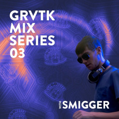 GRVTK MIX SERIES 03 - Smigger (Resident)