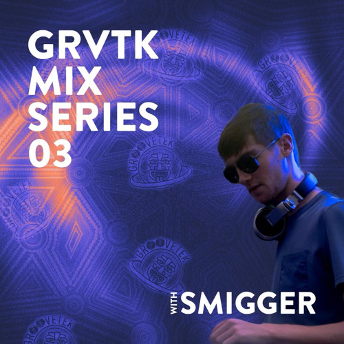 GRVTK MIX SERIES 03 - Smigger (Resident)