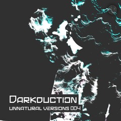 Unnatural Versions 005 | Darkduction