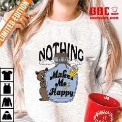 Nothing Makes Me Happy Bear Shirt