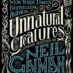 [View] [EBOOK EPUB KINDLE PDF] Unnatural Creatures: Stories Selected by Neil Gaiman by  Neil Gaiman