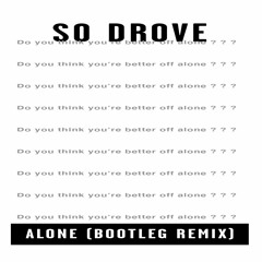 Alone (So Drove Bootleg)