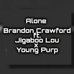 Alone - Brandon Crawford ft. Jigaboo Lou x Young Purp