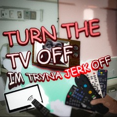 TURN THE TV OFF!!!