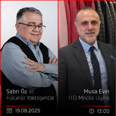 Musa Evin – Sabri Öz ile Fütürist Yaklaşımlar
