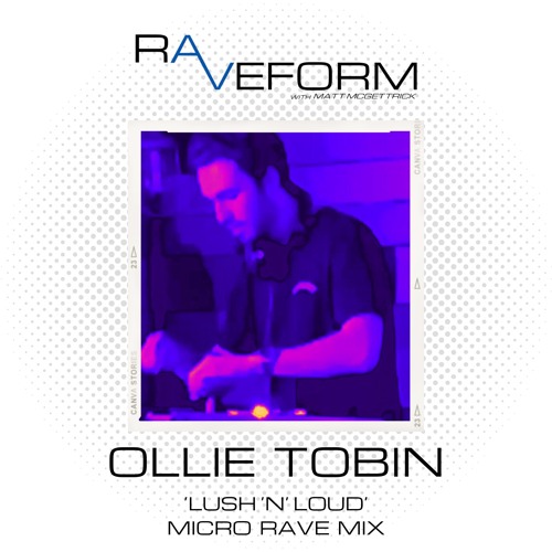 Ollie Tobin's 'Lush 'N' Loud' Micro Rave