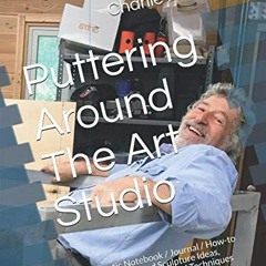 [READ] EPUB KINDLE PDF EBOOK Puttering Around The Art Studio: A Eclectic Notebook / J