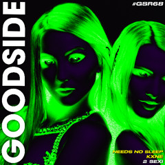 Needs No Sleep, Kxne - 2 Sexi [GOODSIDE]
