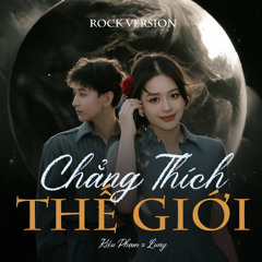 Chắc Thích Thế Giới (Rock Version) - Kiều Phạm x Luny