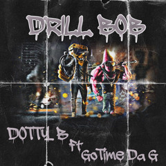 Drill Bob - Dotty B Ft . GoTime Da G (Prod.by War)