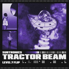 SUBTRONICS - TRACTOR BEAM (LEVEL 7 FLIP)