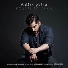 Ashkan Nikam - Kojaee To Alan