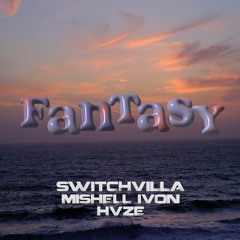 SwitchVilla X Mishell Ivon X HVZE- Fantasy