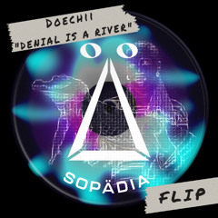 DENIAL IS A RIVER (Sopadia Flip)
