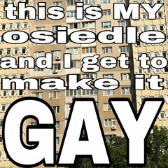 this is MY osiedle and I get to make it GAY
