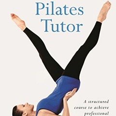 [GET] PDF √ The Complete Pilates Tutor: A structured course to achieve professional e