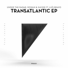 Under The Radar, Rowan & Xavier ft. Luís Bravo - Transatlantic Ep
