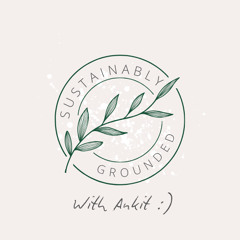 Sustainibly Grounded with Ankit - Izzy Chalk on Zero Waste